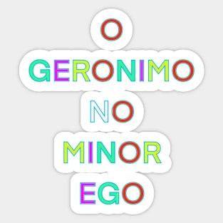 O GERONIMO NO MINOR EGO PALINDROME Sticker